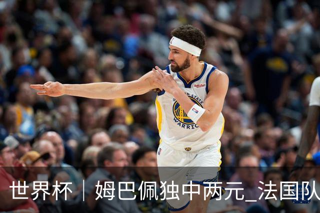 世界杯｜姆巴佩独中两元 法国队3:1击败塞内加尔队